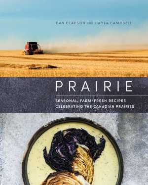 Canadian recipes from the Prairies | Prairie: Seasonal, Farm-Fresh Recipes Celebrating the Canadian Prairies cookbook