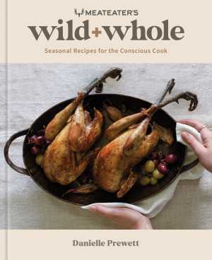 MeatEater's Wild + Whole: Available from Penguin Random House Canada ($35 in hardcover).